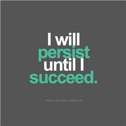 I will PERSIST till I SUCCEED
