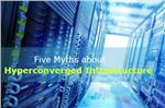 Myths You Probably Don’t Know About Hyperconverged Infrastructure