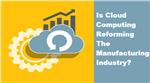 Is Cloud Computing Reforming The Manufacturing Industry?