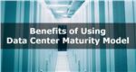 Benefits of Using Data Center Maturity Model