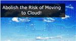 Abolish the Risk of Moving to Cloud!