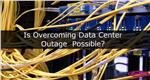 Is Overcoming Data Center Outage Possible?