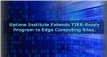 Uptime Institute Extends TIER-Ready Program to Edge Computing Sites.