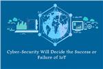 Cyber-Security Will Decide the Success or Failure of IoT