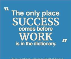 The only place where success comes before work is in the dictionary.