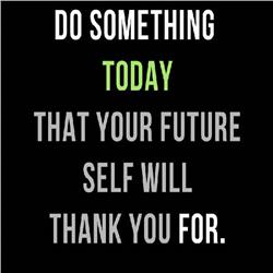 Do Something Today That Your Future Self Will Thank You For